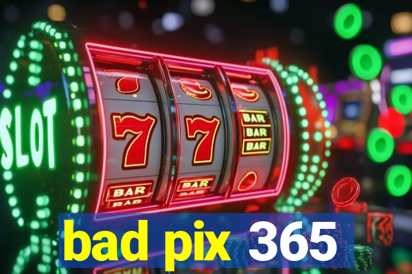 bad pix 365